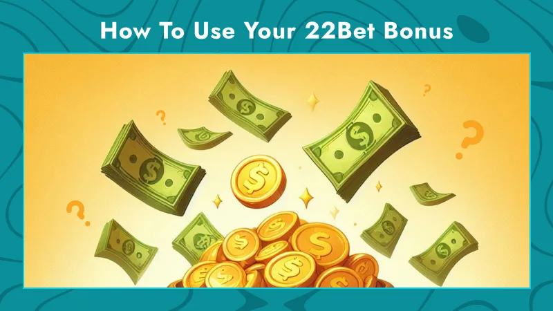 How to Use Your 22Bet Bonus