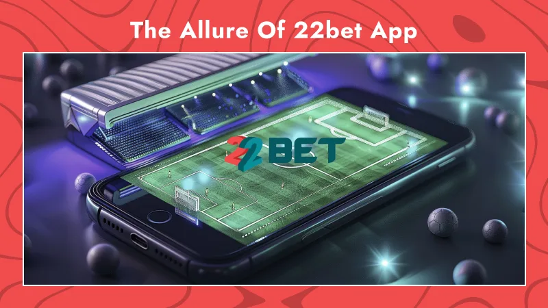 The Allure of 22bet App