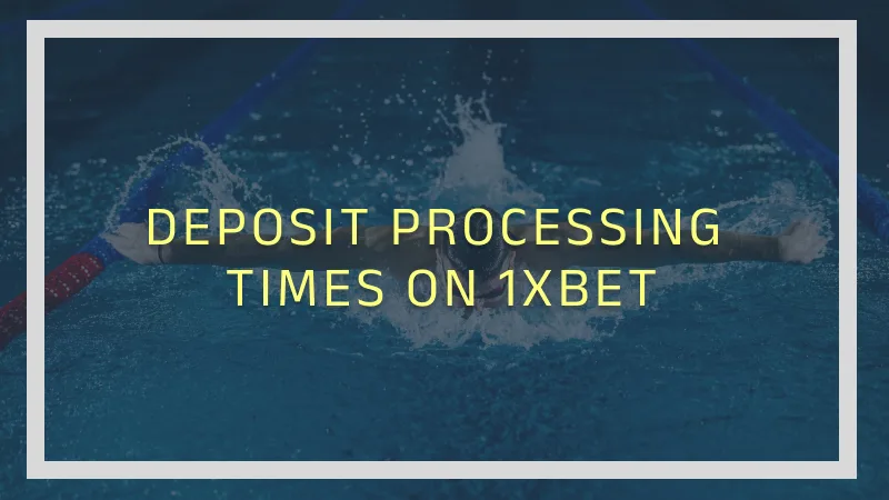 DEPOSIT PROCESSING TIMES ON 1XBET