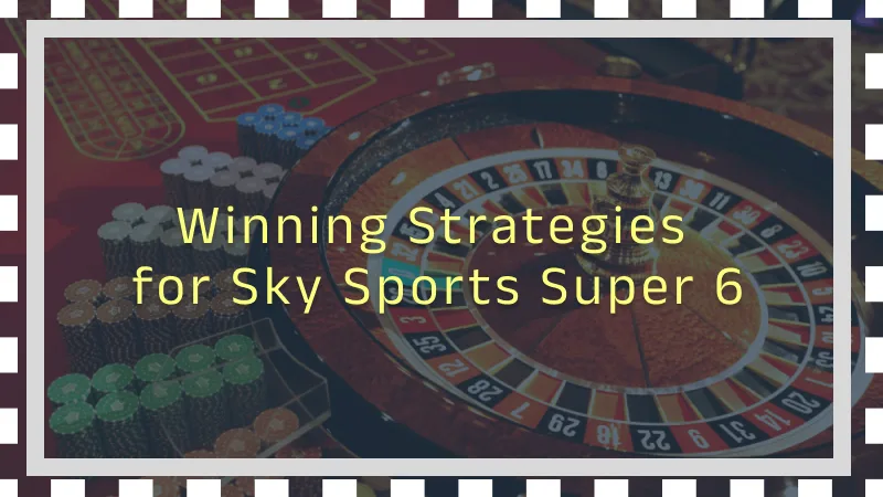 Winning Strategies for Sky Sports Super 6